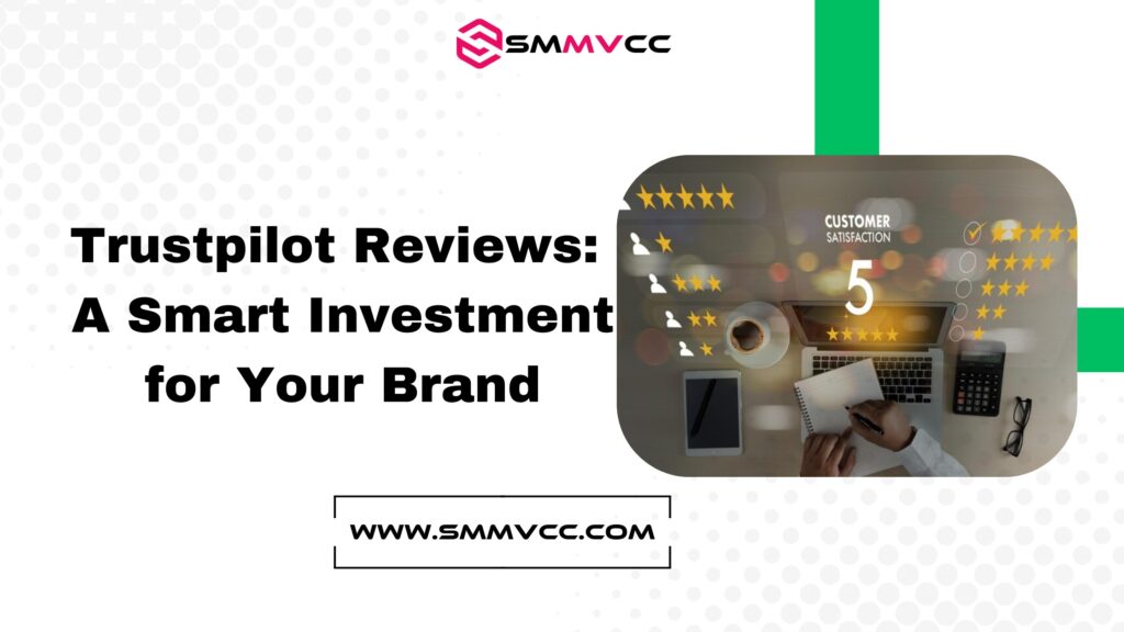 Trustpilot Reviews: A Smart Investment for Your Brand